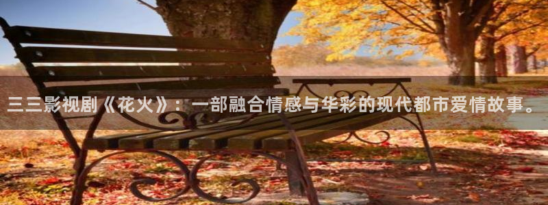 麦田影视影楼：三三影视剧《花火》：一部融合情感与华彩的现代都市爱情故事。